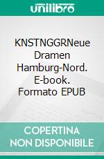KNSTNGGRNeue Dramen Hamburg-Nord. E-book. Formato EPUB ebook