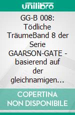 GG-B 008: Tödliche TräumeBand 8 der Serie GAARSON-GATE - basierend auf der gleichnamigen  Romanheft-Serie, Band 21 bis 23. E-book. Formato EPUB ebook