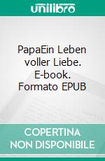 PapaEin Leben voller Liebe. E-book. Formato EPUB ebook