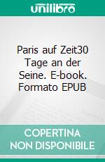 Paris auf Zeit30 Tage an der Seine. E-book. Formato EPUB ebook