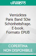 Verrücktes Paris Band 5Die Schönheitsfrage. E-book. Formato EPUB ebook