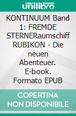 KONTINUUM Band 1: FREMDE STERNERaumschiff RUBIKON - Die neuen Abenteuer. E-book. Formato EPUB ebook