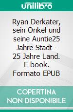 Ryan Derkater, sein Onkel und seine Auntie25 Jahre Stadt - 25 Jahre Land. E-book. Formato EPUB ebook