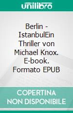 Berlin - IstanbulEin Thriller von Michael Knox. E-book. Formato EPUB ebook