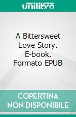 A Bittersweet Love Story. E-book. Formato EPUB ebook