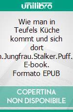 Wie man in Teufels Küche kommt und sich dort verhält.Studentin.Hure.Fundi.Perverser.Sklavin.Jungfrau.Stalker.Puff.Kirche.Kerker.Kaffeekränzchen.Pub.Bahnhof.. E-book. Formato EPUB ebook