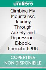 Climbing My MountainsA Journey Through Anxiety and Depression. E-book. Formato EPUB ebook