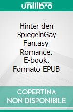 Hinter den SpiegelnGay Fantasy Romance. E-book. Formato EPUB ebook