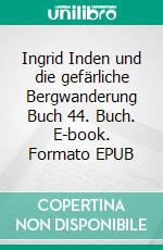 Ingrid Inden und die gefärliche Bergwanderung Buch 44. Buch. E-book. Formato EPUB ebook