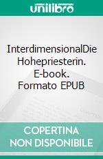 InterdimensionalDie Hohepriesterin. E-book. Formato EPUB ebook