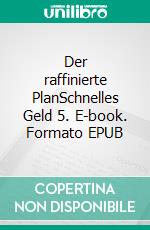 Der raffinierte PlanSchnelles Geld 5. E-book. Formato EPUB ebook