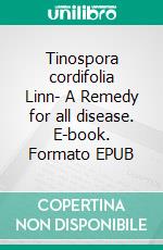 Tinospora cordifolia Linn- A Remedy for all disease. E-book. Formato EPUB ebook