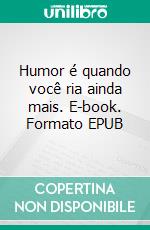 Humor é quando você ria ainda mais. E-book. Formato EPUB ebook