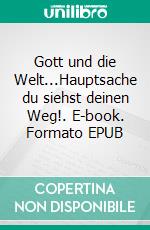 Gott und die Welt...Hauptsache du siehst deinen Weg!. E-book. Formato EPUB ebook