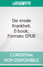 Die irreale Krankheit. E-book. Formato EPUB ebook
