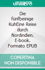 Die fünfbeinige KuhEine Reise durch Nordindien. E-book. Formato EPUB ebook