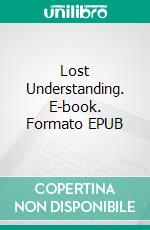 Lost Understanding. E-book. Formato EPUB ebook
