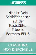 Hier ist Dein SchildErlebnisse auf der Raststätte. E-book. Formato EPUB ebook
