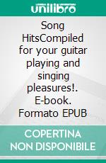 Song HitsCompiled for your guitar playing and singing pleasures!. E-book. Formato EPUB ebook