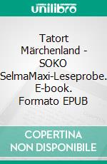 Tatort Märchenland - SOKO SelmaMaxi-Leseprobe. E-book. Formato EPUB ebook