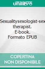 Sexualitysexologist-sex therapist. E-book. Formato EPUB ebook