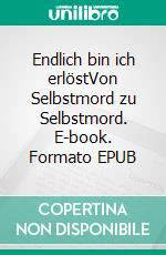Endlich bin ich erlöstVon Selbstmord zu Selbstmord. E-book. Formato EPUB ebook