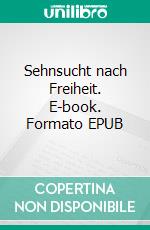 Sehnsucht nach Freiheit. E-book. Formato EPUB ebook
