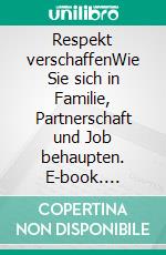 Respekt verschaffenWie Sie sich in Familie, Partnerschaft und Job behaupten. E-book. Formato EPUB ebook