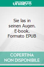 Sie las in seinen Augen. E-book. Formato EPUB ebook