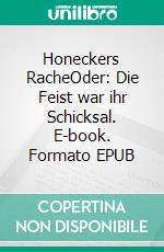 Honeckers RacheOder: Die Feist war ihr Schicksal. E-book. Formato EPUB ebook