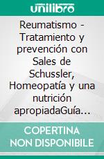 Reumatismo - Tratamiento y prevención con Sales de Schussler, Homeopatía y una nutrición apropiadaGuía instructivo sobre remedios homeopáticos y bioquímicos. E-book. Formato EPUB ebook