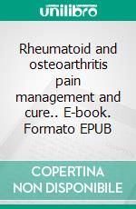 Rheumatoid and osteoarthritis pain management and cure.. E-book. Formato EPUB ebook