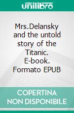 Mrs.Delansky and the untold story of the Titanic. E-book. Formato EPUB ebook