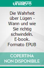 Die Wahrheit über Lügen - Wann und wie Sie richtig schwindeln. E-book. Formato EPUB ebook