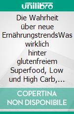 Die Wahrheit über neue ErnährungstrendsWas wirklich hinter glutenfreiem Superfood, Low und High Carb, Paleo &amp; Co. steckt. E-book. Formato EPUB ebook