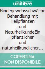 Bindegewebsschwäche Behandlung mit Heilpflanzen und NaturheilkundeEin pflanzlicher und naturheilkundlicher Ratgeber. E-book. Formato EPUB ebook