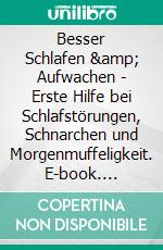 Besser Schlafen &amp; Aufwachen - Erste Hilfe bei Schlafstörungen, Schnarchen und Morgenmuffeligkeit. E-book. Formato EPUB ebook