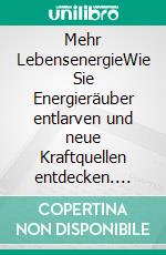 Mehr LebensenergieWie Sie Energieräuber entlarven und neue Kraftquellen entdecken. E-book. Formato EPUB ebook