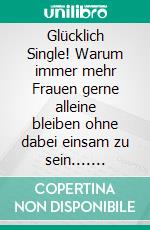 Glücklich Single! Warum immer mehr Frauen gerne alleine bleiben ohne dabei einsam zu sein.... E-book. Formato EPUB ebook