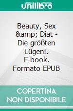 Beauty, Sex &amp; Diät - Die größten Lügen!. E-book. Formato EPUB ebook