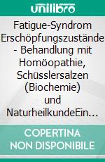 Fatigue-Syndrom Erschöpfungszustände - Behandlung mit Homöopathie, Schüsslersalzen (Biochemie) und NaturheilkundeEin homöopathischer und naturheilkundlicher Ratgeber. E-book. Formato EPUB ebook