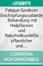 Fatigue-Syndrom Erschöpfungszustände    Behandlung mit Heilpflanzen und NaturheilkundeEin pflanzlicher und naturheilkundlicher Ratgeber. E-book. Formato EPUB ebook