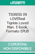 TIGRESS IN LOVEReal Tigress Loved Man. E-book. Formato EPUB ebook