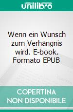 Wenn ein Wunsch zum Verhängnis wird. E-book. Formato EPUB ebook