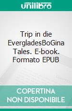 Trip in die EvergladesBoGina Tales. E-book. Formato EPUB ebook