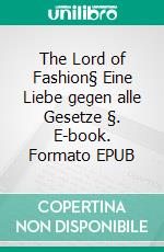 The Lord of Fashion§ Eine Liebe gegen alle Gesetze §. E-book. Formato EPUB ebook