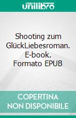 Shooting zum GlückLiebesroman. E-book. Formato EPUB ebook