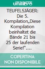 TEUFELSJÄGER: Die 5. Kompilation„Diese Kompilation beinhaltet die Bände 21 bis 25 der laufenden Serie!“. E-book. Formato EPUB ebook