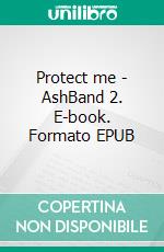 Protect me - AshBand 2. E-book. Formato EPUB ebook