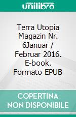 Terra Utopia Magazin Nr. 6Januar / Februar 2016. E-book. Formato EPUB ebook